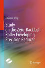 Study on the Zero-Backlash Roller Enveloping Precision Reducer