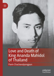 Title: Love and Death of King Ananda Mahidol of Thailand, Author: Pavin Chachavalpongpun