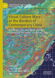 Title: Visual Culture Wars at the Borders of Contemporary China: Art, Design, Film, New Media and the Prospects of 