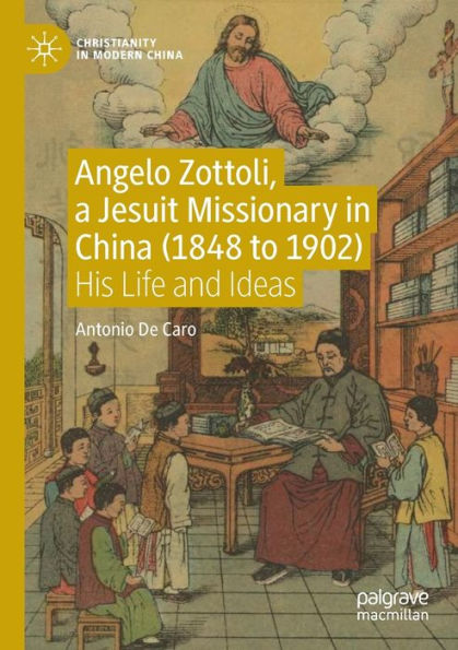 Angelo Zottoli, a Jesuit Missionary China (1848 to 1902): His Life and Ideas