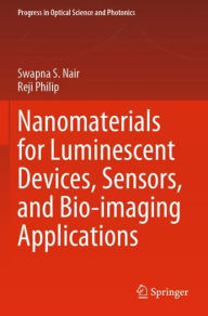 Title: Nanomaterials for Luminescent Devices, Sensors, and Bio-imaging Applications, Author: Swapna S. Nair
