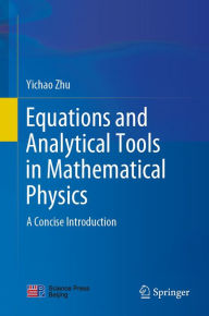 Title: Equations and Analytical Tools in Mathematical Physics: A Concise Introduction, Author: Yichao Zhu