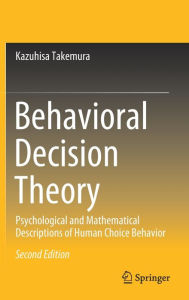 Title: Behavioral Decision Theory: Psychological and Mathematical Descriptions of Human Choice Behavior, Author: Kazuhisa Takemura