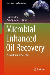 Title: Microbial Enhanced Oil Recovery: Principles and Potential, Author: Lalit Pandey