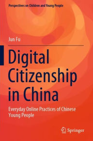 Title: Digital Citizenship in China: Everyday Online Practices of Chinese Young People, Author: Jun Fu