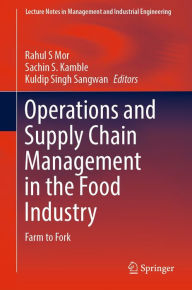 Title: Operations and Supply Chain Management in the Food Industry: Farm to Fork, Author: Rahul S Mor