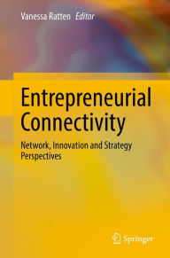 Title: Entrepreneurial Connectivity: Network, Innovation and Strategy Perspectives, Author: Vanessa Ratten