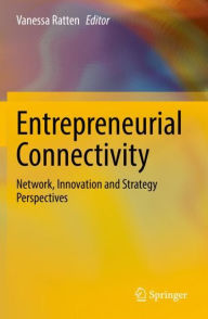 Title: Entrepreneurial Connectivity: Network, Innovation and Strategy Perspectives, Author: Vanessa Ratten