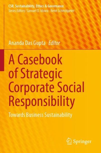 A Casebook of Strategic Corporate Social Responsibility: Towards Business Sustainability