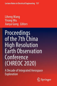 Title: Proceedings of the 7th China High Resolution Earth Observation Conference (CHREOC 2020): A Decade of Integrated Aerospace Exploration, Author: Liheng Wang