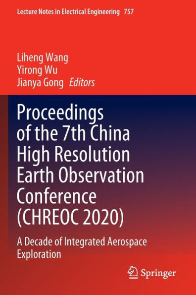 Proceedings of the 7th China High Resolution Earth Observation Conference (CHREOC 2020): A Decade of Integrated Aerospace Exploration