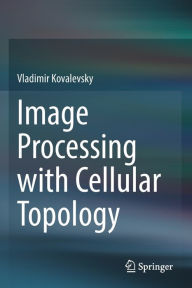 Title: Image Processing with Cellular Topology, Author: Vladimir Kovalevsky