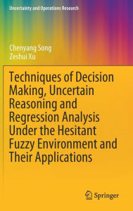 Title: Techniques of Decision Making, Uncertain Reasoning and Regression Analysis Under the Hesitant Fuzzy Environment and Their Applications, Author: Chenyang Song