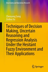 Title: Techniques of Decision Making, Uncertain Reasoning and Regression Analysis Under the Hesitant Fuzzy Environment and Their Applications, Author: Chenyang Song