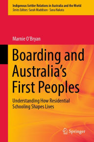 Title: Boarding and Australia's First Peoples: Understanding How Residential Schooling Shapes Lives, Author: Marnie O'Bryan