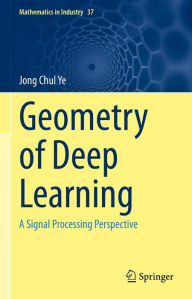 Title: Geometry of Deep Learning: A Signal Processing Perspective, Author: Jong Chul Ye