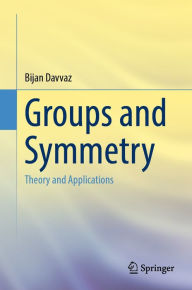 Title: Groups and Symmetry: Theory and Applications, Author: Bijan Davvaz