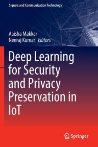 Title: Deep Learning for Security and Privacy Preservation in IoT, Author: Aaisha Makkar