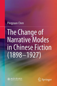 Title: The Change of Narrative Modes in Chinese Fiction (1898-1927), Author: Pingyuan Chen