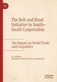 Title: The Belt and Road Initiative in South-South Cooperation: The Impact on World Trade and Geopolitics, Author: Li Sheng