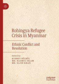 Title: Rohingya Refugee Crisis in Myanmar: Ethnic Conflict and Resolution, Author: Kudret Bülbül