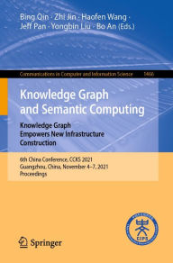 Title: Knowledge Graph and Semantic Computing: Knowledge Graph Empowers New Infrastructure Construction: 6th China Conference, CCKS 2021, Guangzhou, China, November 4-7, 2021, Proceedings, Author: Bing Qin