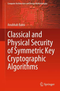 Title: Classical and Physical Security of Symmetric Key Cryptographic Algorithms, Author: Anubhab Baksi