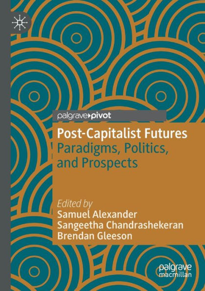 Post-Capitalist Futures: Paradigms, Politics, and Prospects