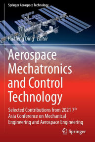 Title: Aerospace Mechatronics and Control Technology: Selected Contributions from 2021 7th Asia Conference on Mechanical Engineering and Aerospace Engineering, Author: Huafeng Ding