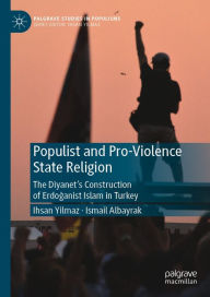 Title: Populist and Pro-Violence State Religion: The Diyanet's Construction of Erdoganist Islam in Turkey, Author: Ihsan Yilmaz