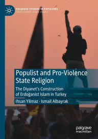 Title: Populist and Pro-Violence State Religion: The Diyanet's Construction of Erdoganist Islam in Turkey, Author: Ihsan Yilmaz