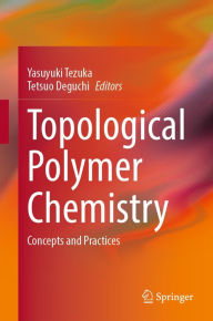 Title: Topological Polymer Chemistry: Concepts and Practices, Author: Yasuyuki Tezuka