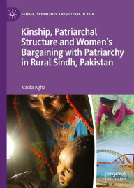 Title: Kinship, Patriarchal Structure and Women's Bargaining with Patriarchy in Rural Sindh, Pakistan, Author: Nadia Agha