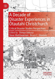 Title: A Decade of Disaster Experiences in Otautahi Christchurch: Critical Disaster Studies Perspectives, Author: Shinya Uekusa