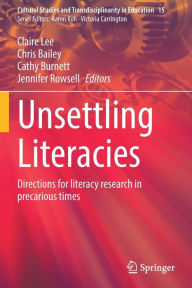 Title: Unsettling Literacies: Directions for literacy research in precarious times, Author: Claire Lee