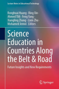 Title: Science Education in Countries Along the Belt & Road: Future Insights and New Requirements, Author: Ronghuai Huang