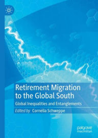 Title: Retirement Migration to the Global South: Global Inequalities and Entanglements, Author: Cornelia Schweppe