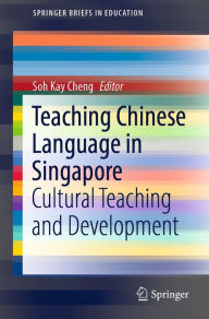 Title: Teaching Chinese Language in Singapore: Cultural Teaching and Development, Author: Soh Kay Cheng