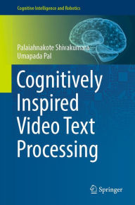 Title: Cognitively Inspired Video Text Processing, Author: Palaiahnakote Shivakumara