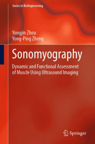 Title: Sonomyography: Dynamic and Functional Assessment of Muscle Using Ultrasound Imaging, Author: Yongjin Zhou