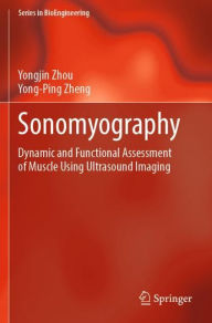 Title: Sonomyography: Dynamic and Functional Assessment of Muscle Using Ultrasound Imaging, Author: Yongjin Zhou