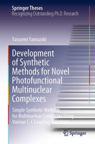 Title: Development of Synthetic Methods for Novel Photofunctional Multinuclear Complexes: Simple Synthetic Methods for Multinuclear Complexes Using Various C-C Coupling Reactions, Author: Yasuomi Yamazaki