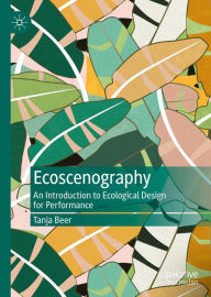 Title: Ecoscenography: An Introduction to Ecological Design for Performance, Author: Tanja Beer