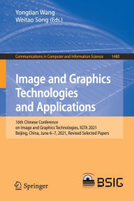 Title: Image and Graphics Technologies and Applications: 16th Chinese Conference on Image and Graphics Technologies, IGTA 2021, Beijing, China, June 6-7, 2021, Revised Selected Papers, Author: Yongtian Wang