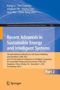 Title: Recent Advances in Sustainable Energy and Intelligent Systems: 7th International Conference on Life System Modeling and Simulation, LSMS 2021 and 7th International Conference on Intelligent Computing for Sustainable Energy and Environment, ICSEE 2021, Han, Author: Kang Li