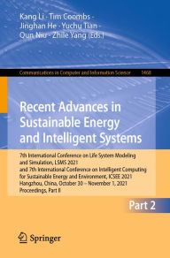 Title: Recent Advances in Sustainable Energy and Intelligent Systems: 7th International Conference on Life System Modeling and Simulation, LSMS 2021 and 7th International Conference on Intelligent Computing for Sustainable Energy and Environment, ICSEE 2021, Han, Author: Kang Li
