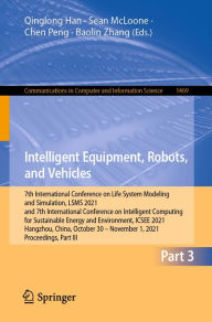 Title: Intelligent Equipment, Robots, and Vehicles: 7th International Conference on Life System Modeling and Simulation, LSMS 2021 and 7th International Conference on Intelligent Computing for Sustainable Energy and Environment, ICSEE 2021, Hangzhou, China, Octo, Author: Qinglong Han