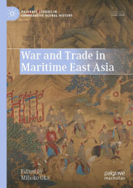 Title: War and Trade in Maritime East Asia, Author: Mihoko Oka