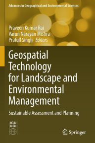 Title: Geospatial Technology for Landscape and Environmental Management: Sustainable Assessment and Planning, Author: Praveen Kumar Rai