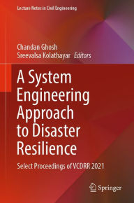 Title: A System Engineering Approach to Disaster Resilience: Select Proceedings of VCDRR 2021, Author: Chandan Ghosh